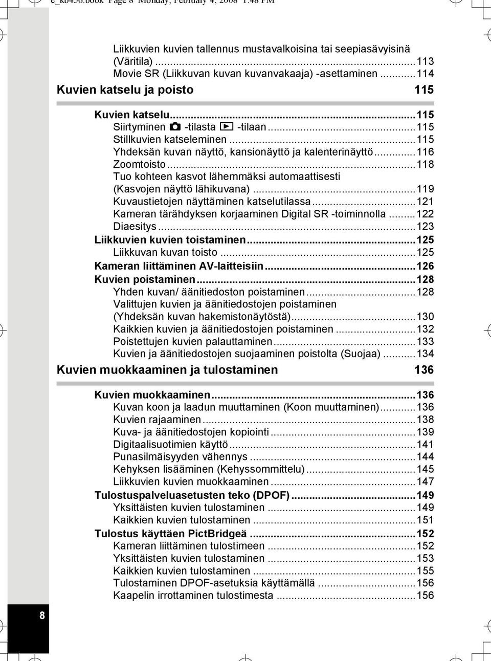 ..118 Tuo kohteen kasvot lähemmäksi automaattisesti (Kasvojen näyttö lähikuvana)...119 Kuvaustietojen näyttäminen katselutilassa...121 Kameran tärähdyksen korjaaminen Digital SR -toiminnolla.