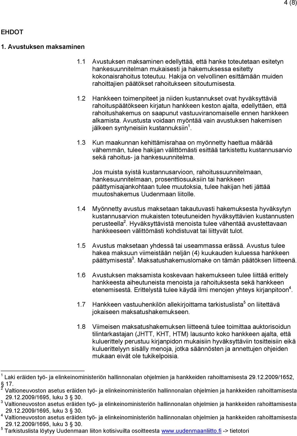 2 Hankkeen toimenpiteet ja niiden kustannukset ovat hyväksyttäviä rahoituspäätökseen kirjatun hankkeen keston ajalta, edellyttäen, että rahoitushakemus on saapunut vastuuviranomaiselle ennen hankkeen