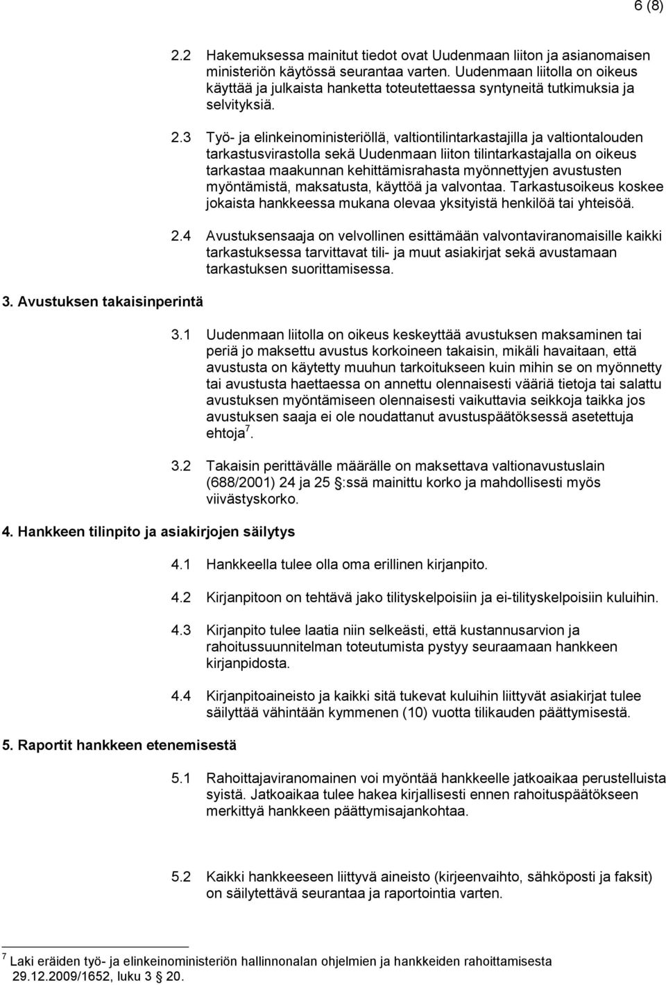 Uudenmaan liitolla on oikeus käyttää ja julkaista hanketta toteutettaessa syntyneitä tutkimuksia ja selvityksiä. 2.