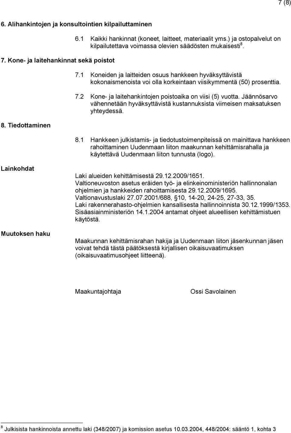 1 Koneiden ja laitteiden osuus hankkeen hyväksyttävistä kokonaismenoista voi olla korkeintaan viisikymmentä (50) prosenttia. 7.2 Kone- ja laitehankintojen poistoaika on viisi (5) vuotta.