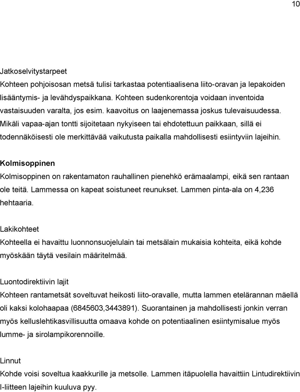 Mikäli vapaa-ajan tontti sijoitetaan nykyiseen tai ehdotettuun paikkaan, sillä ei todennäköisesti ole merkittävää vaikutusta paikalla mahdollisesti esiintyviin lajeihin.