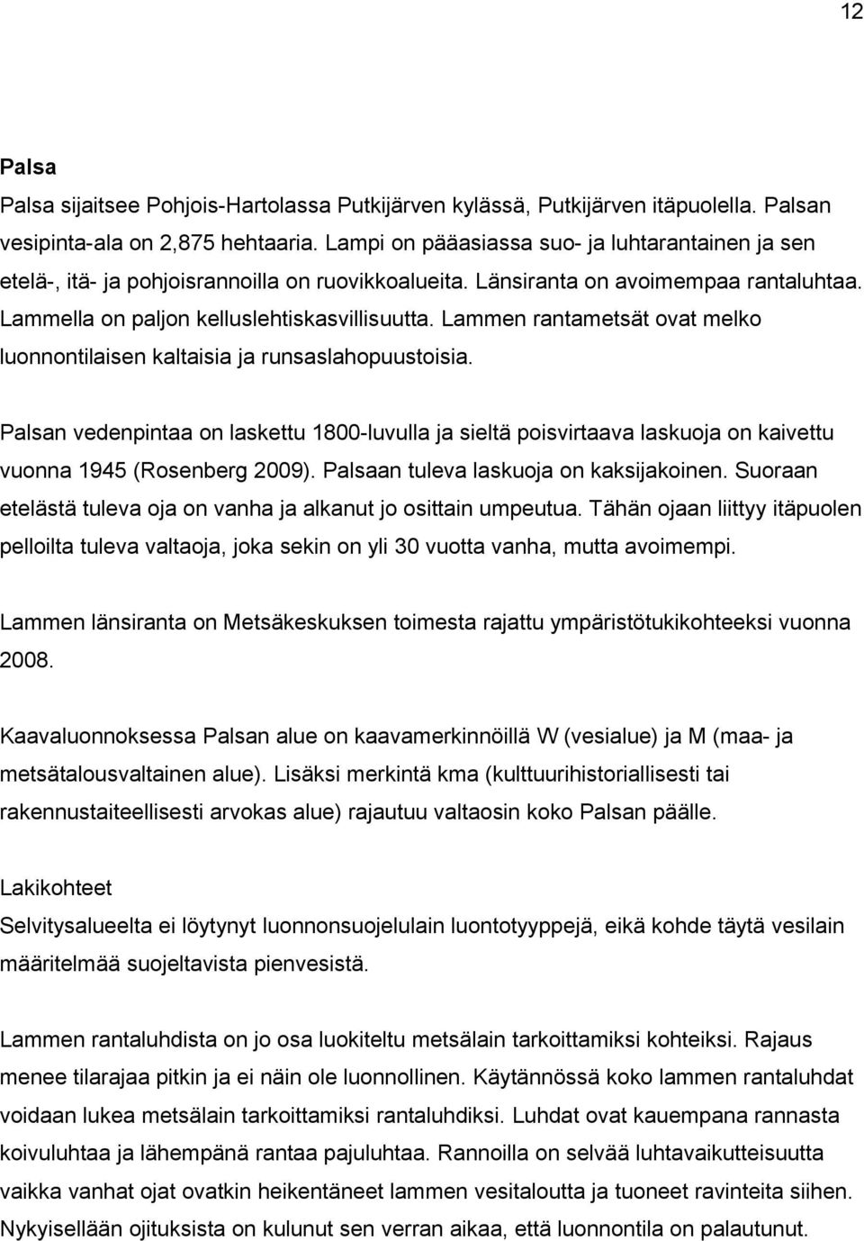 Lammen rantametsät ovat melko luonnontilaisen kaltaisia ja runsaslahopuustoisia. Palsan vedenpintaa on laskettu 1800-luvulla ja sieltä poisvirtaava laskuoja on kaivettu vuonna 1945 (Rosenberg 2009).