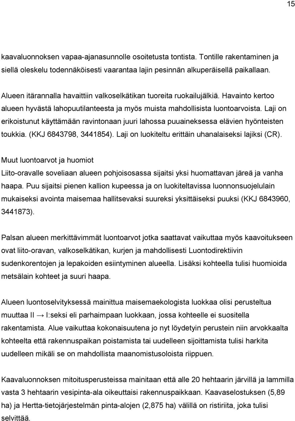 Laji on erikoistunut käyttämään ravintonaan juuri lahossa puuaineksessa elävien hyönteisten toukkia. (KKJ 6843798, 3441854). Laji on luokiteltu erittäin uhanalaiseksi lajiksi (CR).