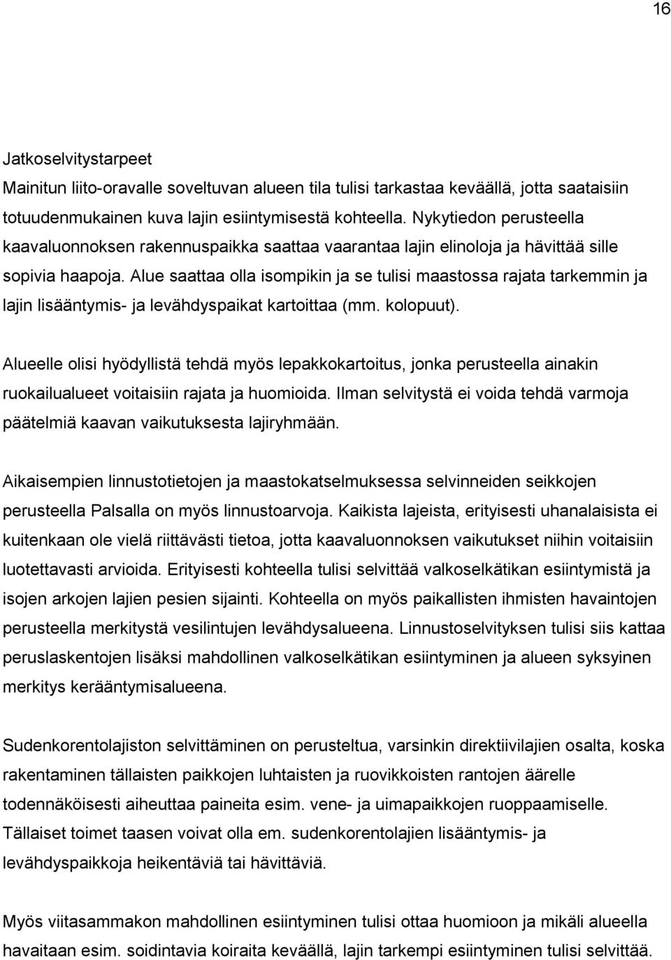 Alue saattaa olla isompikin ja se tulisi maastossa rajata tarkemmin ja lajin lisääntymis- ja levähdyspaikat kartoittaa (mm. kolopuut).