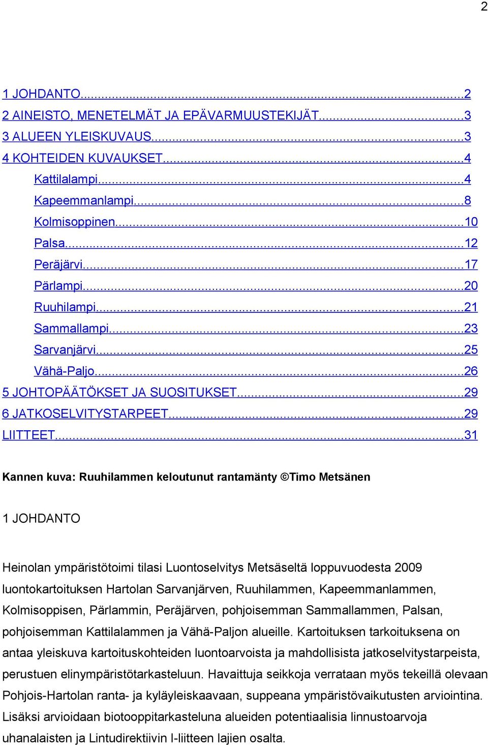 ..31 Kannen kuva: Ruuhilammen keloutunut rantamänty Timo Metsänen 1 JOHDANTO Heinolan ympäristötoimi tilasi Luontoselvitys Metsäseltä loppuvuodesta 2009 luontokartoituksen Hartolan Sarvanjärven,