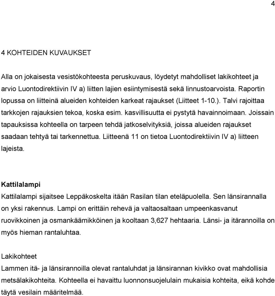 Joissain tapauksissa kohteella on tarpeen tehdä jatkoselvityksiä, joissa alueiden rajaukset saadaan tehtyä tai tarkennettua. Liitteenä 11 on tietoa Luontodirektiivin IV a) liitteen lajeista.