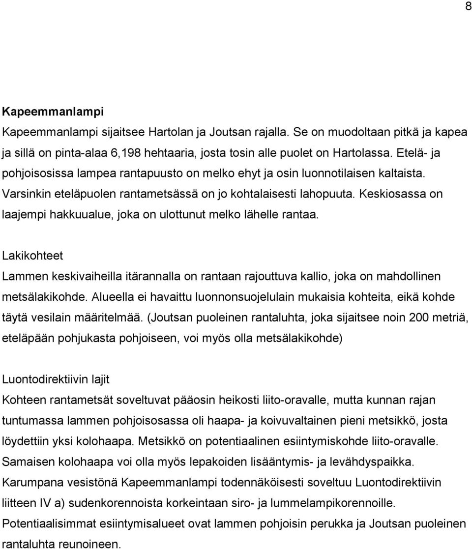 Keskiosassa on laajempi hakkuualue, joka on ulottunut melko lähelle rantaa. Lakikohteet Lammen keskivaiheilla itärannalla on rantaan rajouttuva kallio, joka on mahdollinen metsälakikohde.