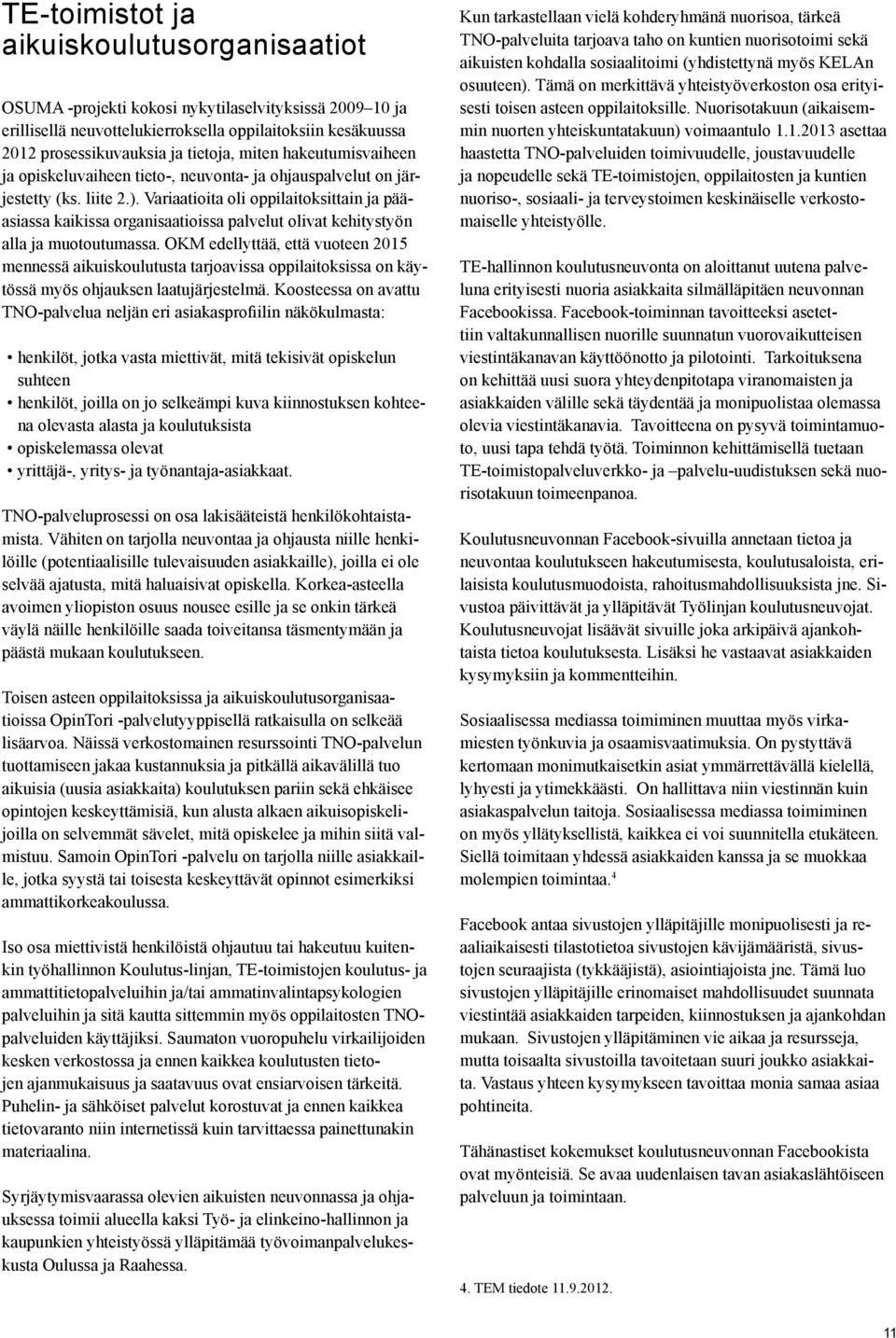 Variaatioita oli oppilaitoksittain ja pääasiassa kaikissa organisaatioissa palvelut olivat kehitystyön alla ja muotoutumassa.