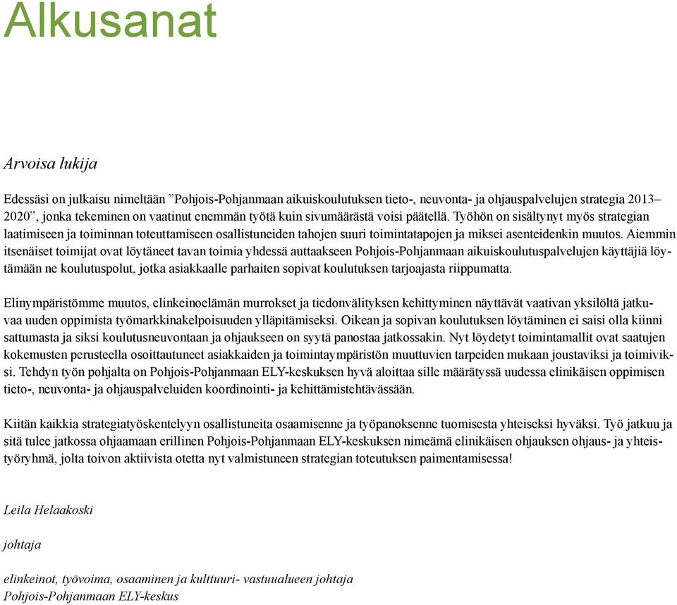 Aiemmin itsenäiset toimijat ovat löytäneet tavan toimia yhdessä auttaakseen Pohjois-Pohjanmaan aikuiskoulutuspalvelujen käyttäjiä löytämään ne koulutuspolut, jotka asiakkaalle parhaiten sopivat