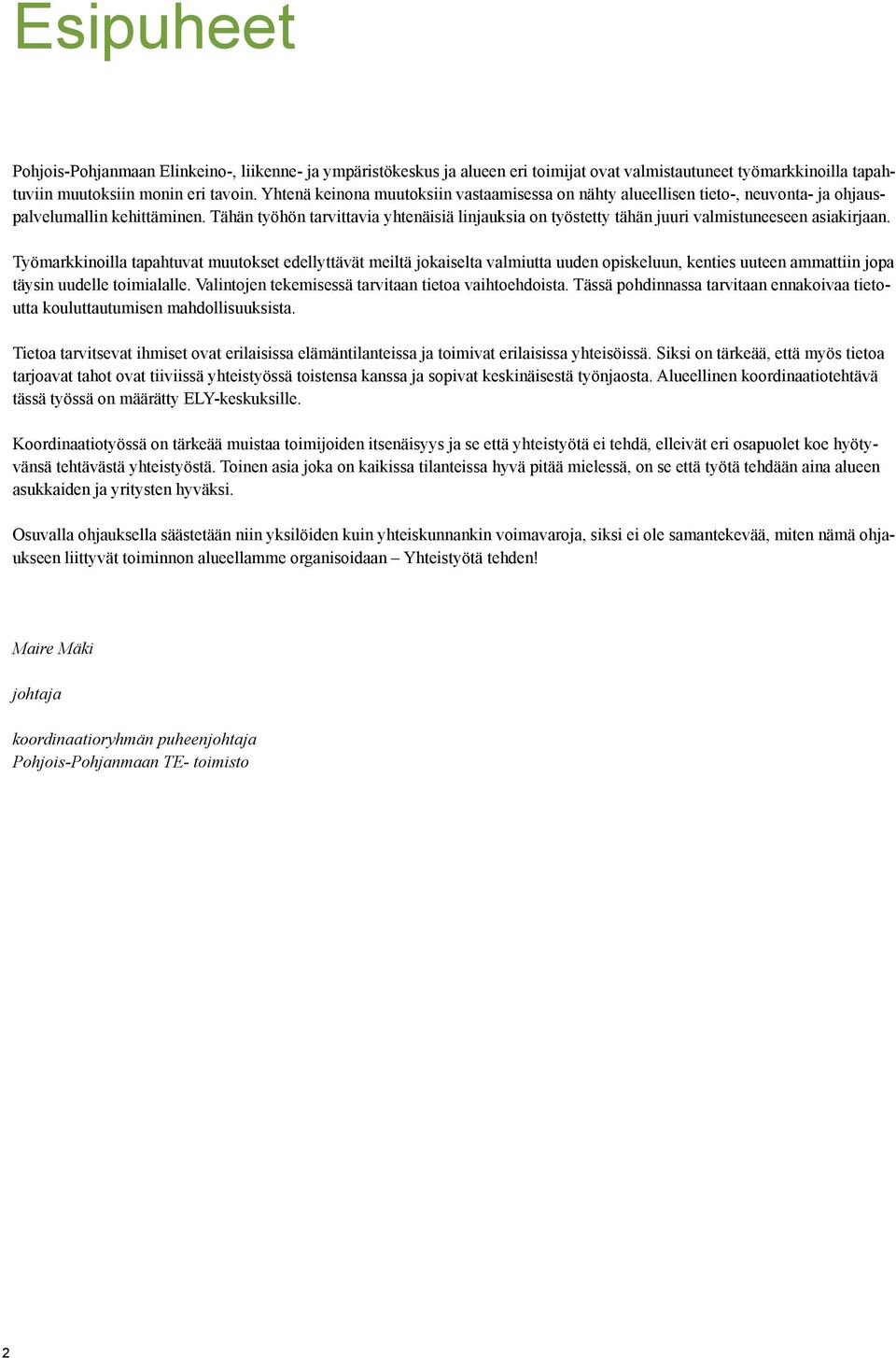 Tähän työhön tarvittavia yhtenäisiä linjauksia on työstetty tähän juuri valmistuneeseen asiakirjaan.