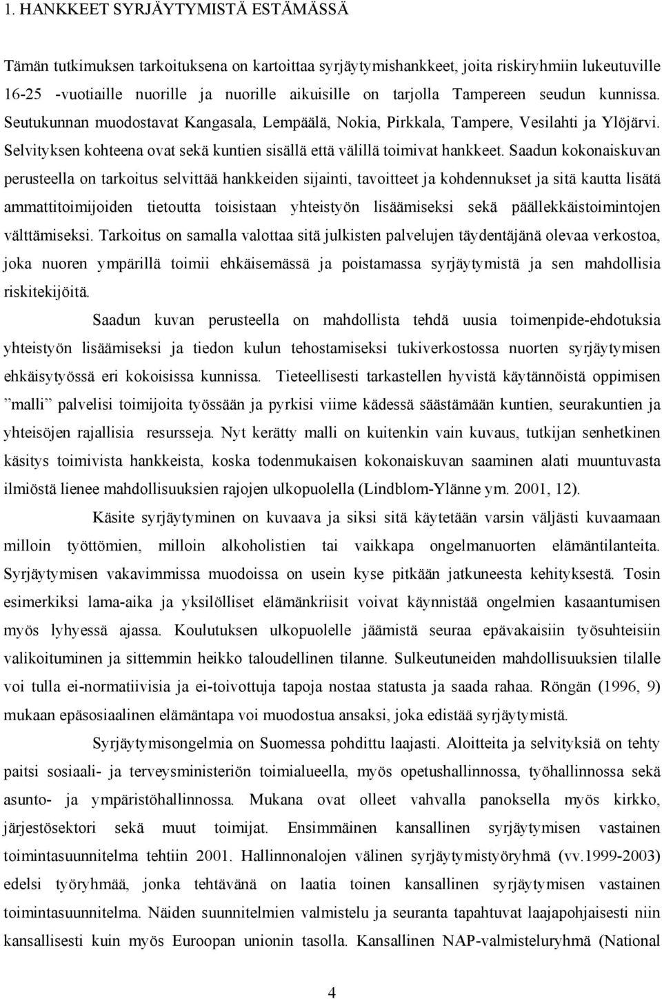 Saadun kokonaiskuvan perusteella on tarkoitus selvittää hankkeiden sijainti, tavoitteet ja kohdennukset ja sitä kautta lisätä ammattitoimijoiden tietoutta toisistaan yhteistyön lisäämiseksi sekä