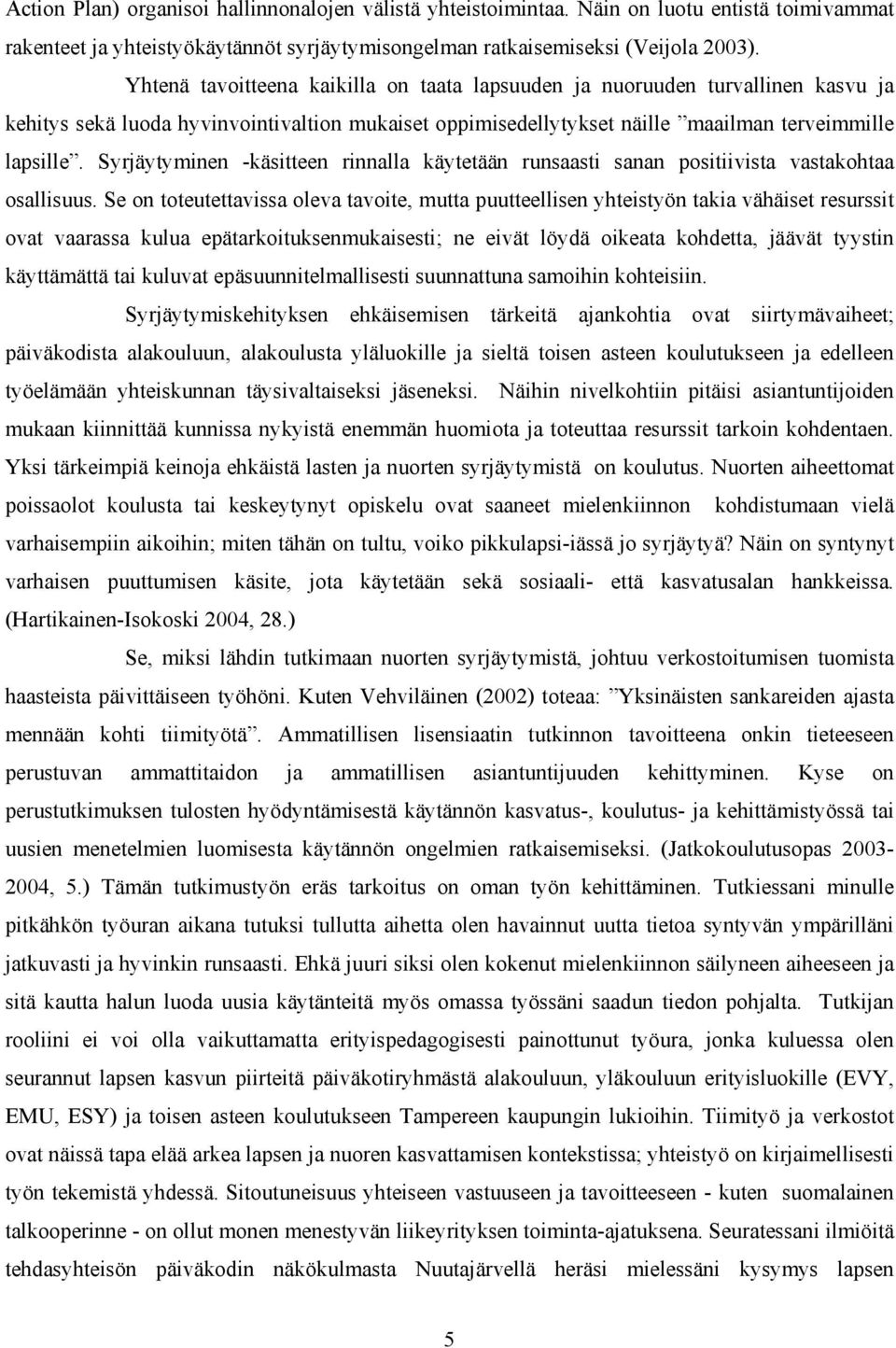 Syrjäytyminen -käsitteen rinnalla käytetään runsaasti sanan positiivista vastakohtaa osallisuus.