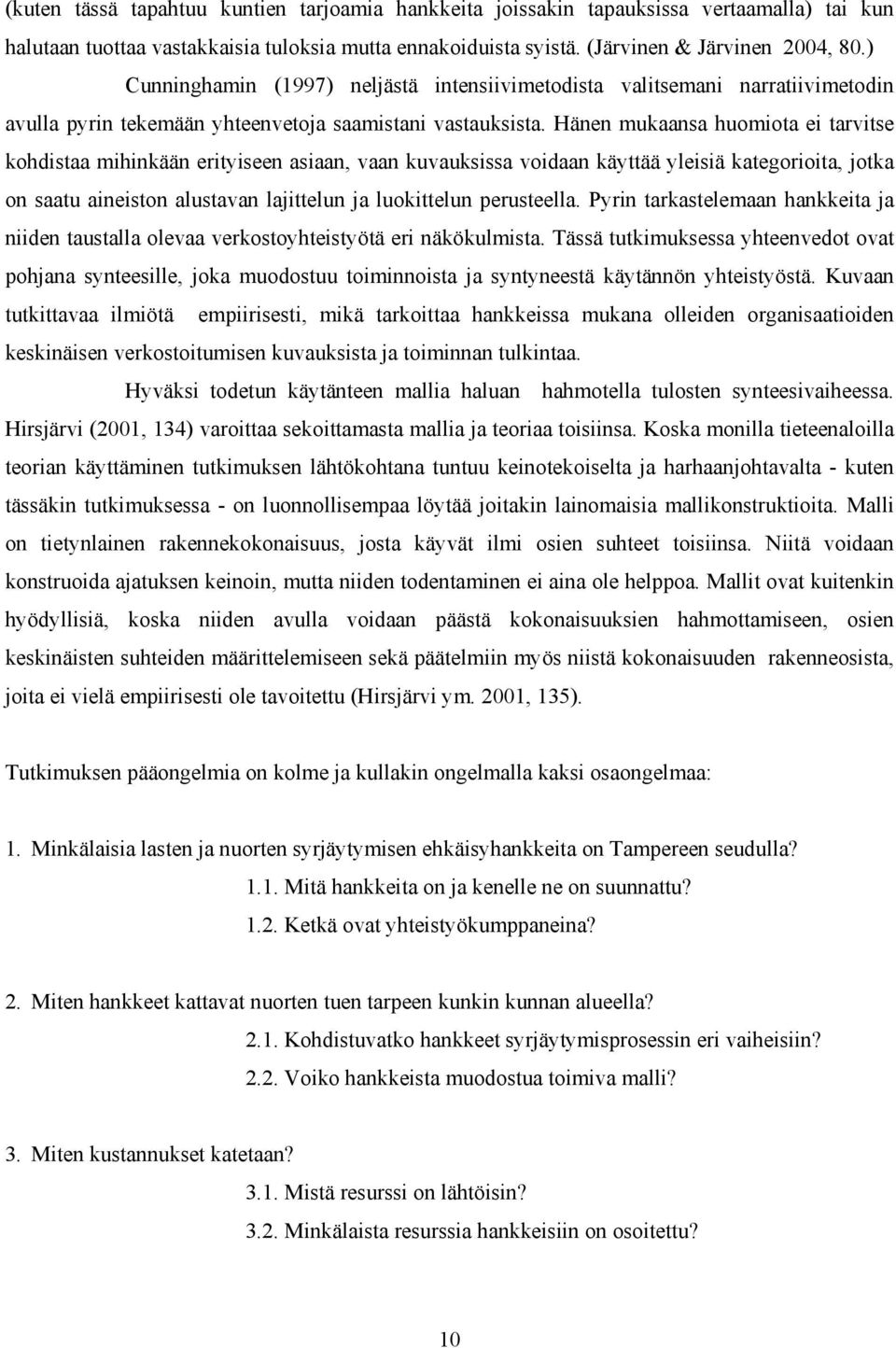 Hänen mukaansa huomiota ei tarvitse kohdistaa mihinkään erityiseen asiaan, vaan kuvauksissa voidaan käyttää yleisiä kategorioita, jotka on saatu aineiston alustavan lajittelun ja luokittelun