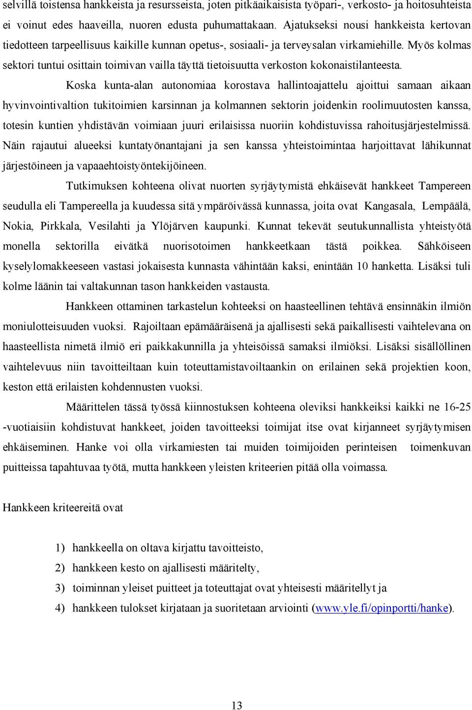 Myös kolmas sektori tuntui osittain toimivan vailla täyttä tietoisuutta verkoston kokonaistilanteesta.