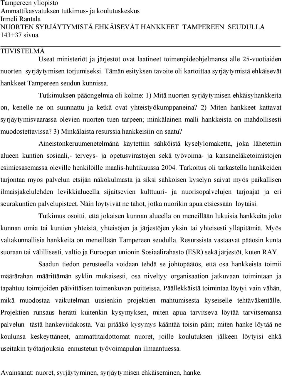 Tutkimuksen pääongelmia oli kolme: 1) Mitä nuorten syrjäytymisen ehkäisyhankkeita on, kenelle ne on suunnattu ja ketkä ovat yhteistyökumppaneina?