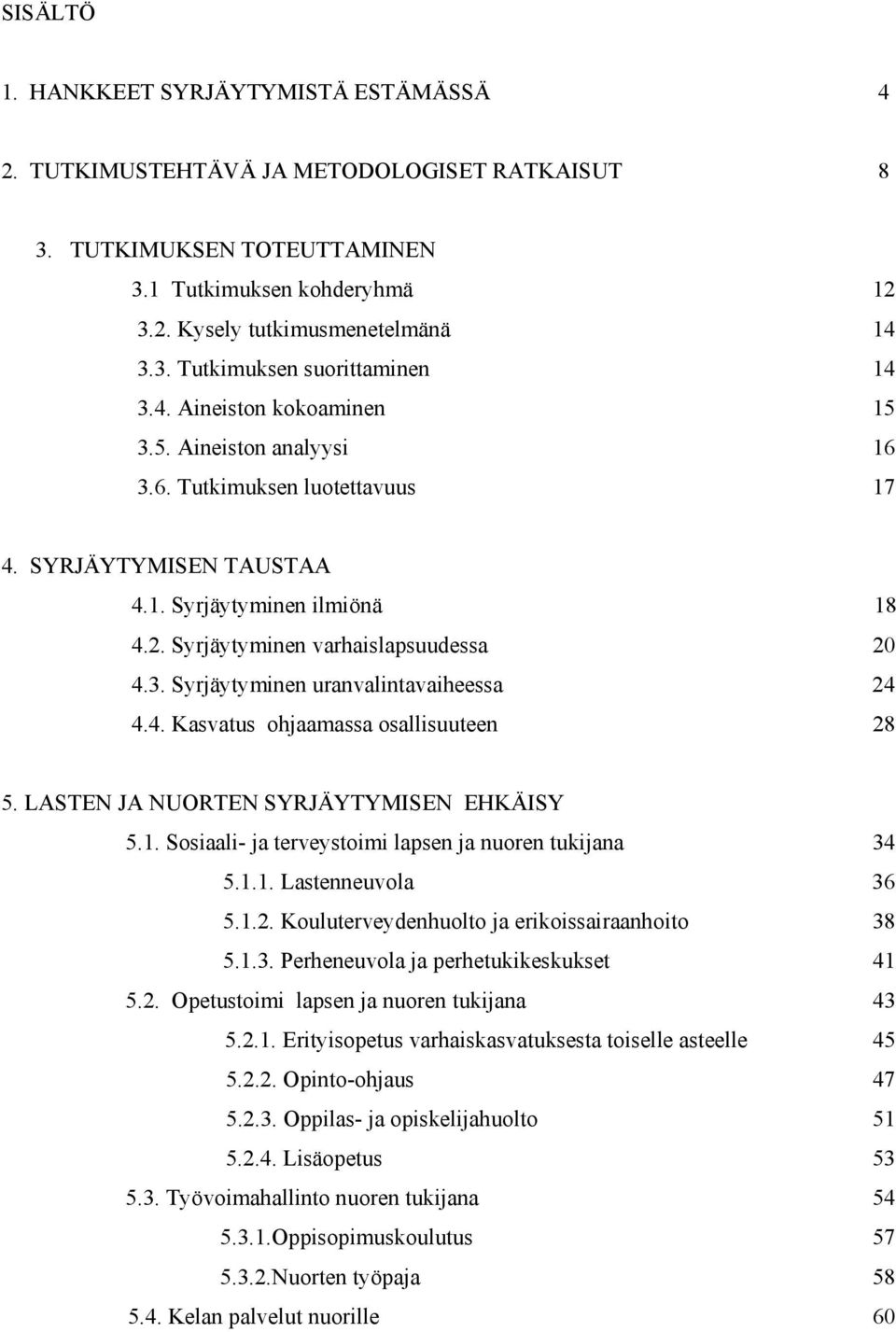 4. Kasvatus ohjaamassa osallisuuteen 28 5. LASTEN JA NUORTEN SYRJÄYTYMISEN EHKÄISY 5.1. Sosiaali- ja terveystoimi lapsen ja nuoren tukijana 34 5.1.1. Lastenneuvola 36 5.1.2. Kouluterveydenhuolto ja erikoissairaanhoito 38 5.