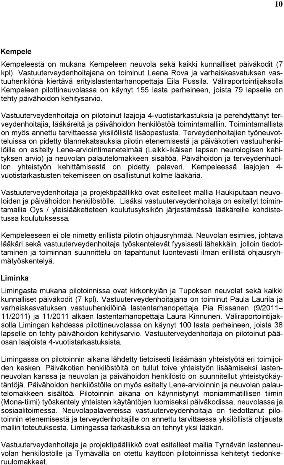 Väliraportointijaksolla Kempeleen pilottineuvolassa on käynyt 155 lasta perheineen, joista 79 lapselle on tehty päivähoidon kehitysarvio.