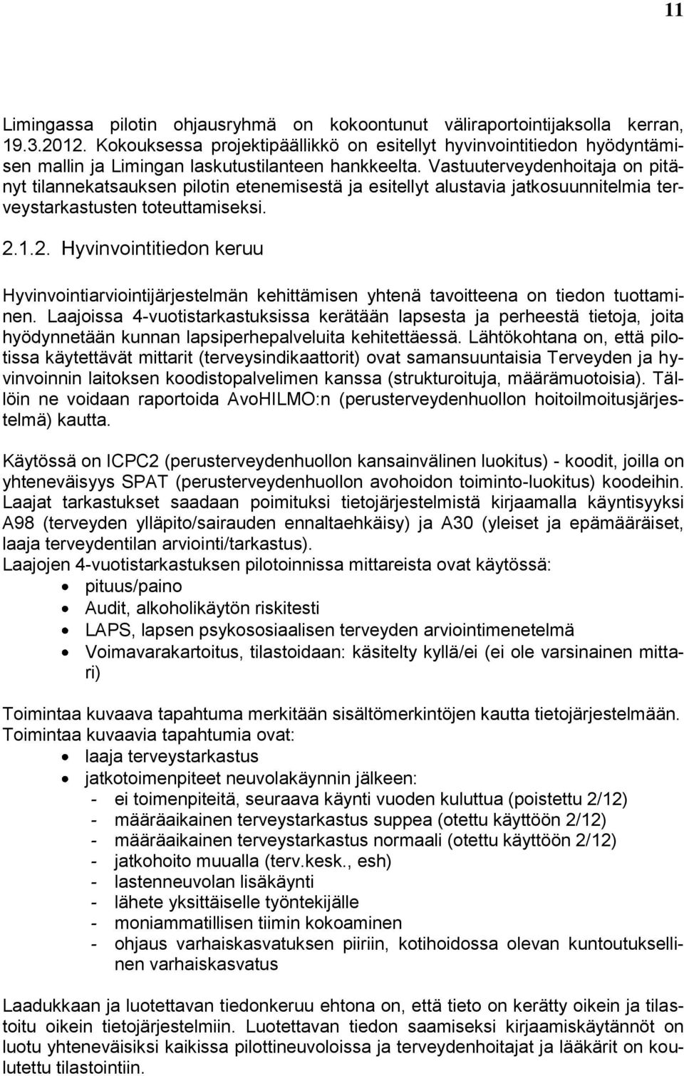 Vastuuterveydenhoitaja on pitänyt tilannekatsauksen pilotin etenemisestä ja esitellyt alustavia jatkosuunnitelmia terveystarkastusten toteuttamiseksi. 2.