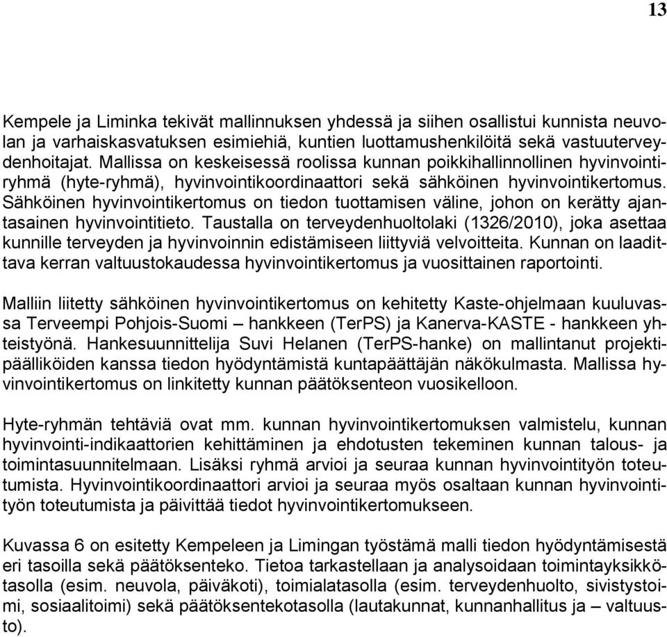 Sähköinen hyvinvointikertomus on tiedon tuottamisen väline, johon on kerätty ajantasainen hyvinvointitieto.