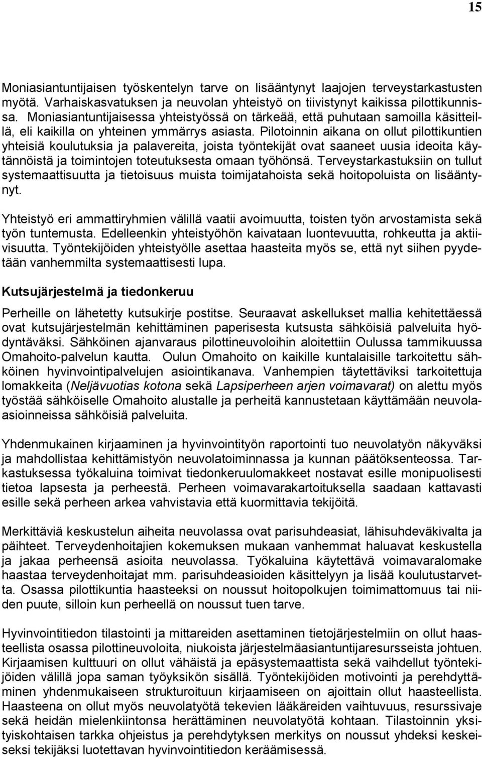Pilotoinnin aikana on ollut pilottikuntien yhteisiä koulutuksia ja palavereita, joista työntekijät ovat saaneet uusia ideoita käytännöistä ja toimintojen toteutuksesta omaan työhönsä.