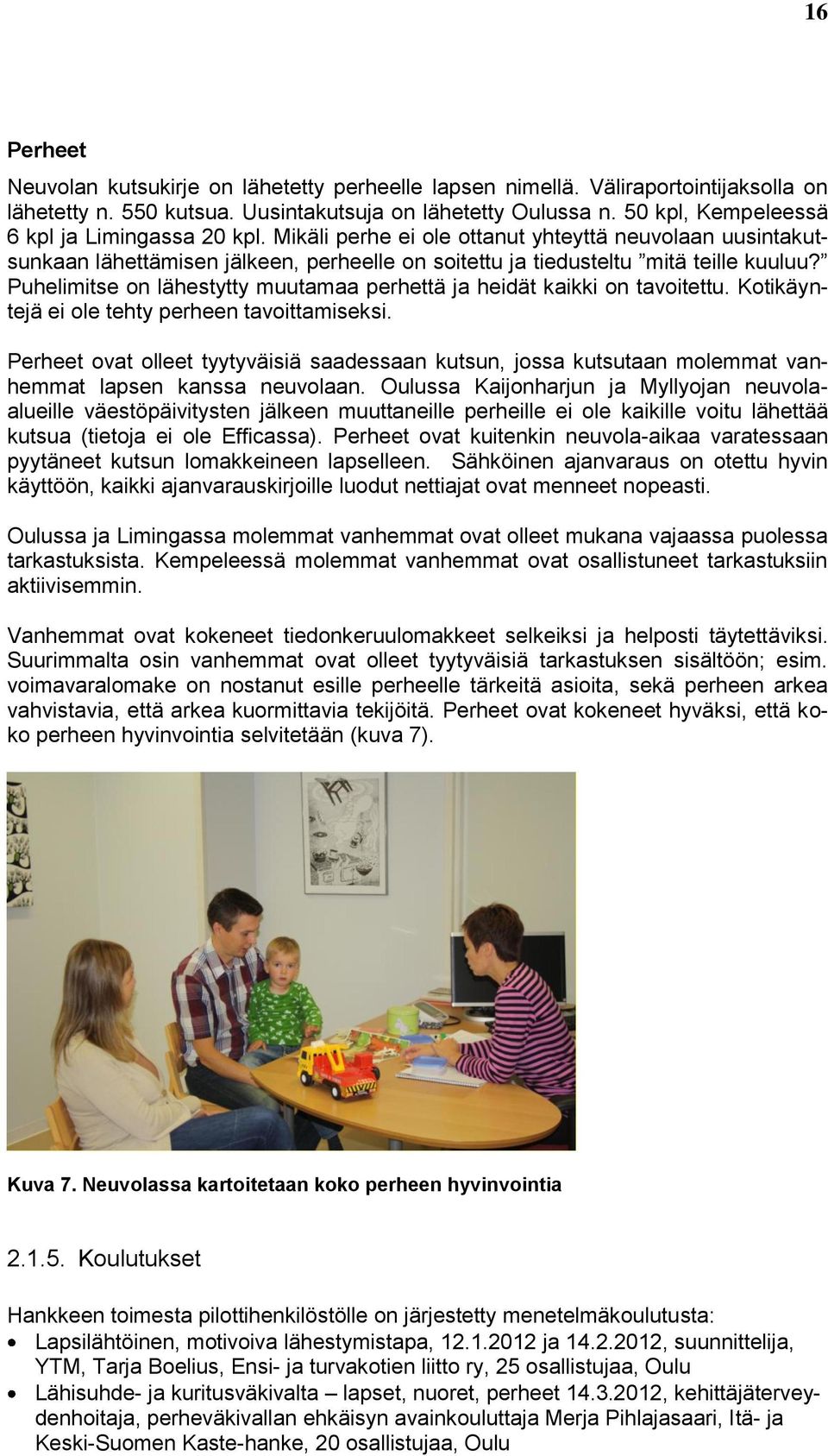 Puhelimitse on lähestytty muutamaa perhettä ja heidät kaikki on tavoitettu. Kotikäyntejä ei ole tehty perheen tavoittamiseksi.