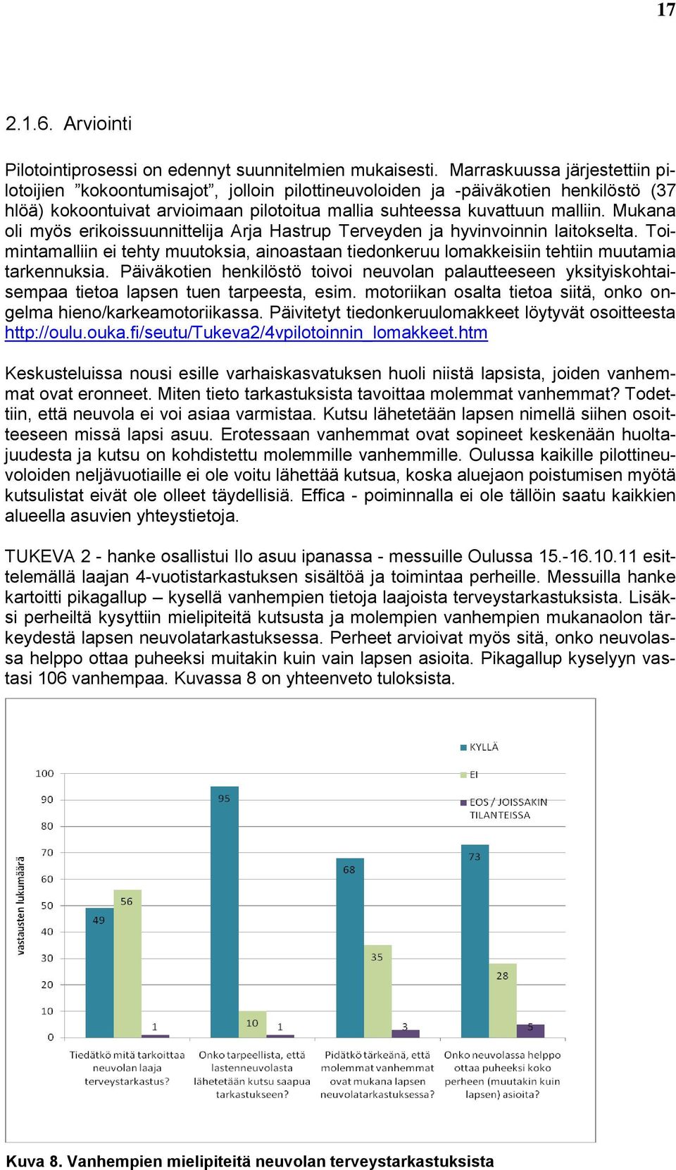 Mukana oli myös erikoissuunnittelija Arja Hastrup Terveyden ja hyvinvoinnin laitokselta. Toimintamalliin ei tehty muutoksia, ainoastaan tiedonkeruu lomakkeisiin tehtiin muutamia tarkennuksia.