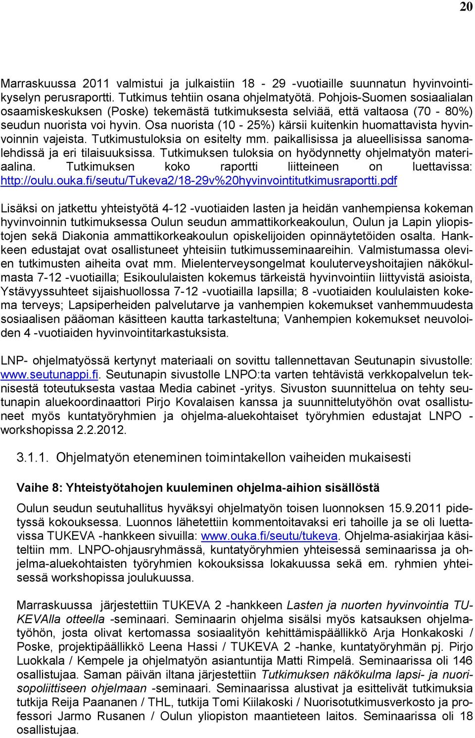 Osa nuorista (10-25%) kärsii kuitenkin huomattavista hyvinvoinnin vajeista. Tutkimustuloksia on esitelty mm. paikallisissa ja alueellisissa sanomalehdissä ja eri tilaisuuksissa.