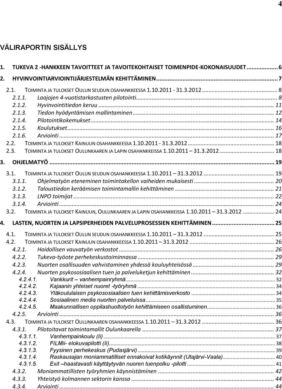 Koulutukset... 16 2.1.6. Arviointi... 17 2.2. TOIMINTA JA TULOKSET KAINUUN OSAHANKKEESSA 1.10.2011-31.3.2012... 18 2.3. TOIMINTA JA TULOKSET OULUNKAAREN JA LAPIN OSAHANKKEISSA 1.10.2011 31.3.2012... 18 3.