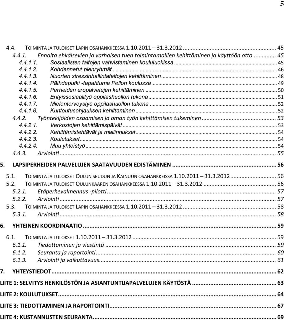 .. 49 Perheiden eropalvelujen kehittäminen... 50 4.4.1.6. Erityissosiaalityö oppilashuollon tukena... 51 4.4.1.7. 4.4.1.8. Mielenterveystyö oppilashuollon tukena... 52 Kuntoutusohjauksen kehittäminen.