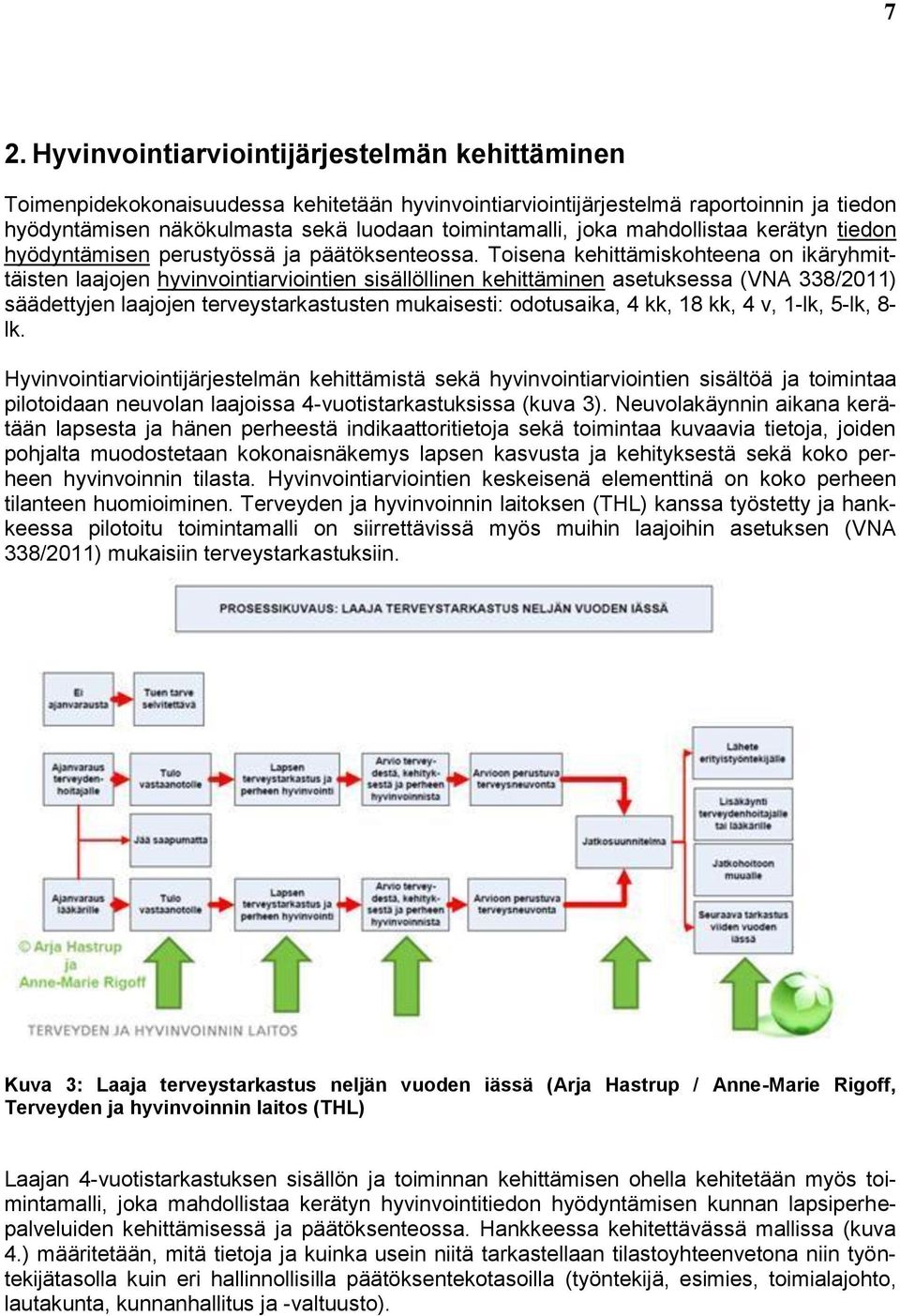 Toisena kehittämiskohteena on ikäryhmittäisten laajojen hyvinvointiarviointien sisällöllinen kehittäminen asetuksessa (VNA 338/2011) säädettyjen laajojen terveystarkastusten mukaisesti: odotusaika, 4