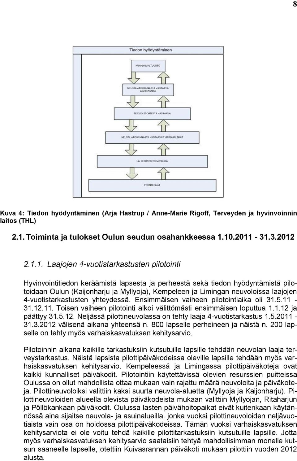 10.2011-31.3.2012 2.1.1. Laajojen 4-vuotistarkastusten pilotointi Hyvinvointitiedon keräämistä lapsesta ja perheestä sekä tiedon hyödyntämistä pilotoidaan Oulun (Kaijonharju ja Myllyoja), Kempeleen