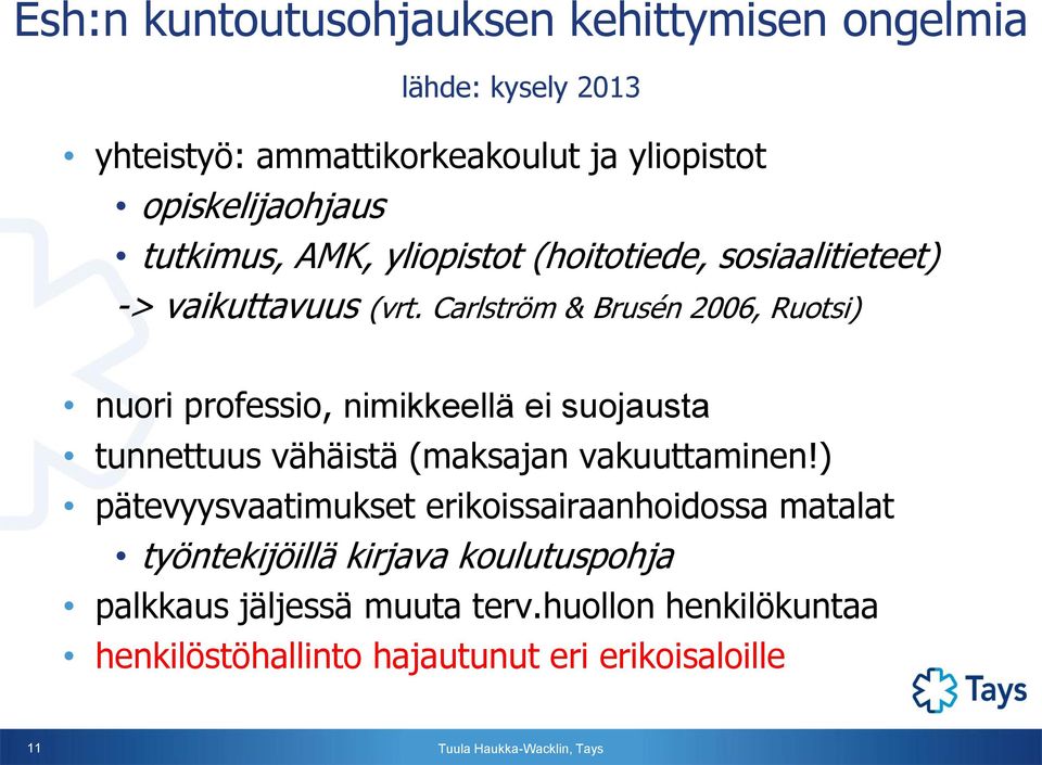Carlström & Brusén 2006, Ruotsi) nuori professio, nimikkeellä ei suojausta tunnettuus vähäistä (maksajan vakuuttaminen!