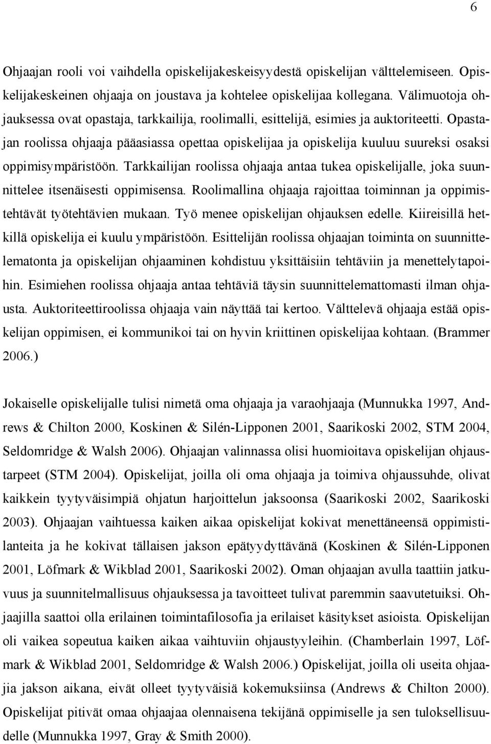 Opastajan roolissa ohjaaja pääasiassa opettaa opiskelijaa ja opiskelija kuuluu suureksi osaksi oppimisympäristöön.