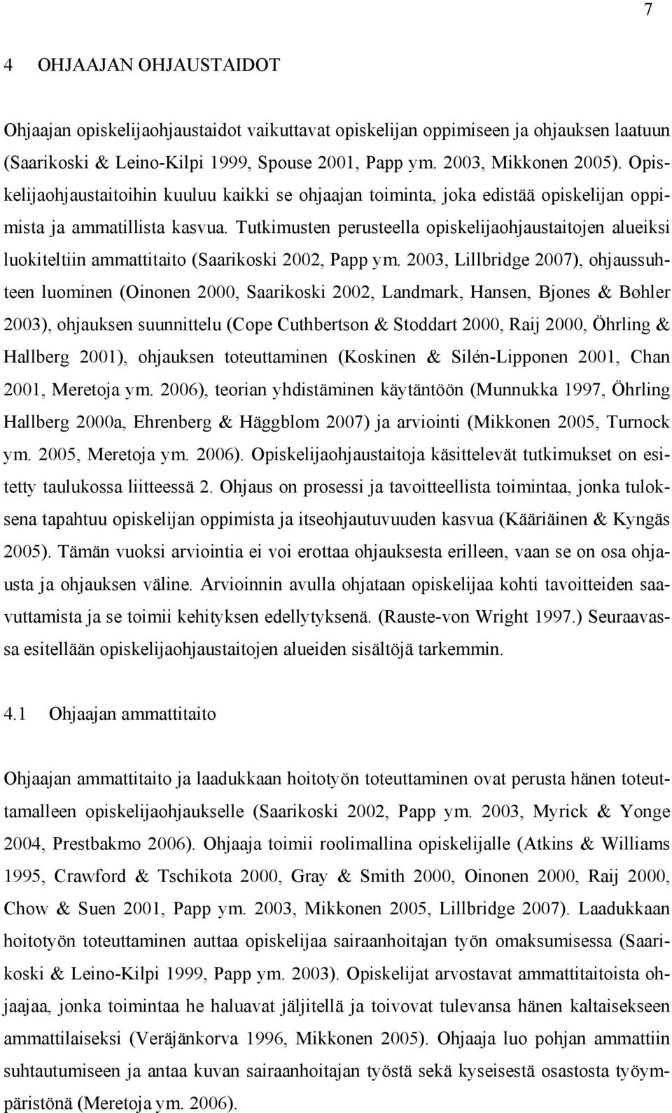 Tutkimusten perusteella opiskelijaohjaustaitojen alueiksi luokiteltiin ammattitaito (Saarikoski 2002, Papp ym.