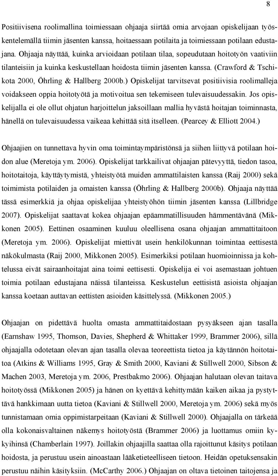 (Crawford & Tschikota 2000, Öhrling & Hallberg 2000b.) Opiskelijat tarvitsevat positiivisia roolimalleja voidakseen oppia hoitotyötä ja motivoitua sen tekemiseen tulevaisuudessakin.