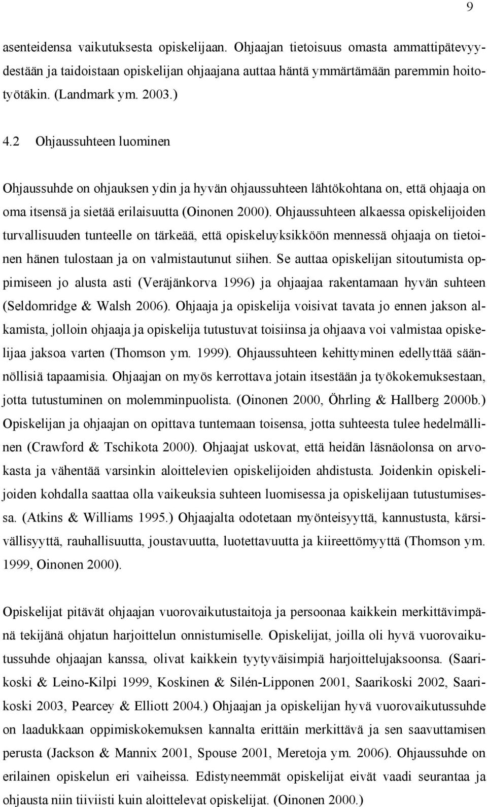 Ohjaussuhteen alkaessa opiskelijoiden turvallisuuden tunteelle on tärkeää, että opiskeluyksikköön mennessä ohjaaja on tietoinen hänen tulostaan ja on valmistautunut siihen.