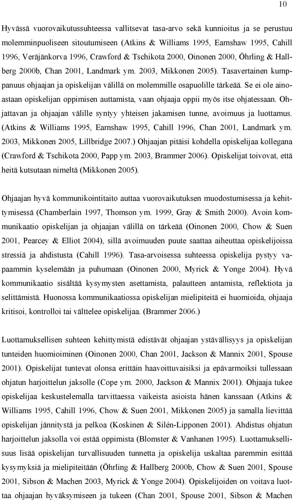 Se ei ole ainoastaan opiskelijan oppimisen auttamista, vaan ohjaaja oppii myös itse ohjatessaan. Ohjattavan ja ohjaajan välille syntyy yhteisen jakamisen tunne, avoimuus ja luottamus.