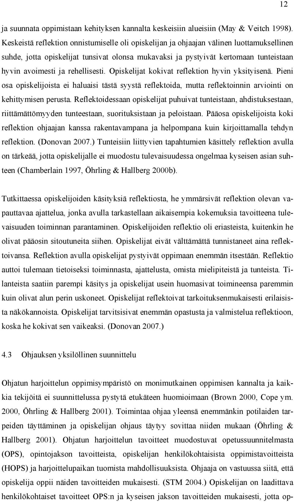 rehellisesti. Opiskelijat kokivat reflektion hyvin yksityisenä. Pieni osa opiskelijoista ei haluaisi tästä syystä reflektoida, mutta reflektoinnin arviointi on kehittymisen perusta.