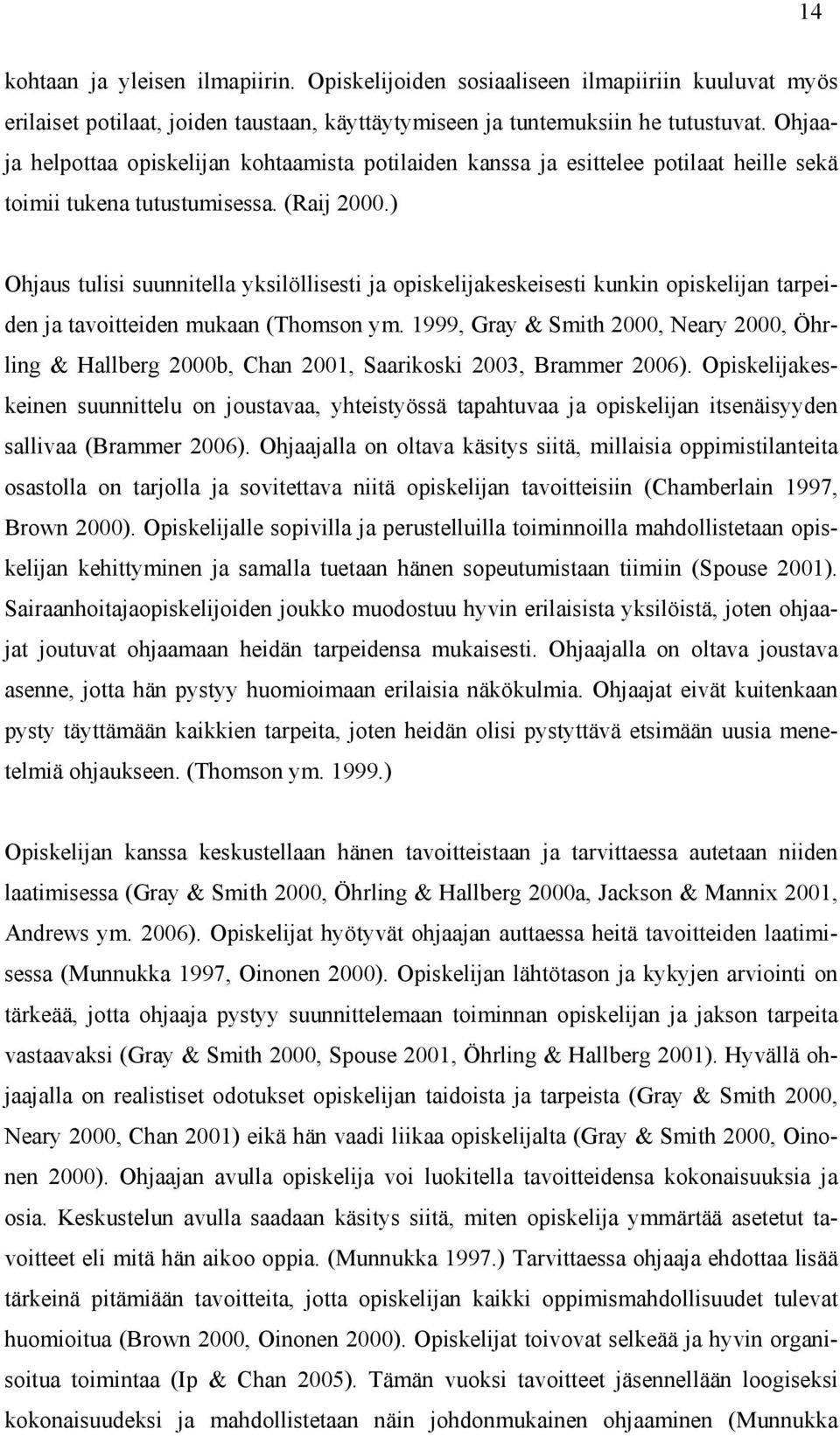 ) Ohjaus tulisi suunnitella yksilöllisesti ja opiskelijakeskeisesti kunkin opiskelijan tarpeiden ja tavoitteiden mukaan (Thomson ym.