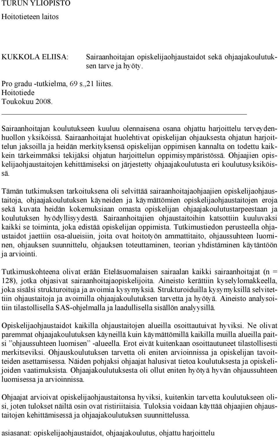 Sairaanhoitajat huolehtivat opiskelijan ohjauksesta ohjatun harjoittelun jaksoilla ja heidän merkityksensä opiskelijan oppimisen kannalta on todettu kaikkein tärkeimmäksi tekijäksi ohjatun