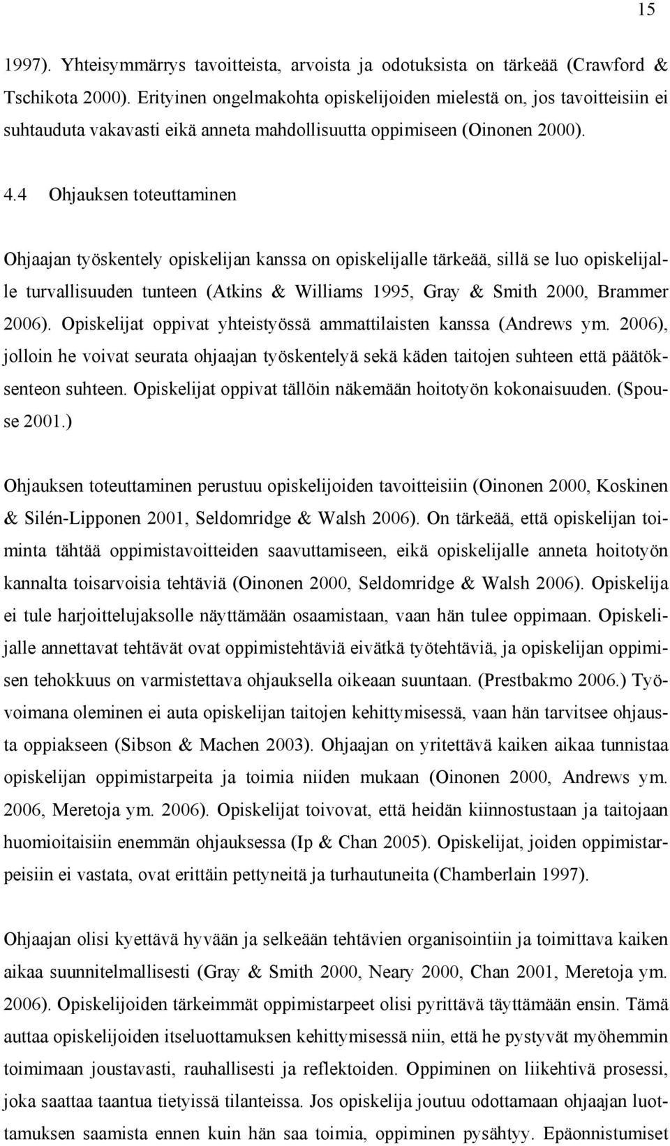 4 Ohjauksen toteuttaminen Ohjaajan työskentely opiskelijan kanssa on opiskelijalle tärkeää, sillä se luo opiskelijalle turvallisuuden tunteen (Atkins & Williams 1995, Gray & Smith 2000, Brammer 2006).