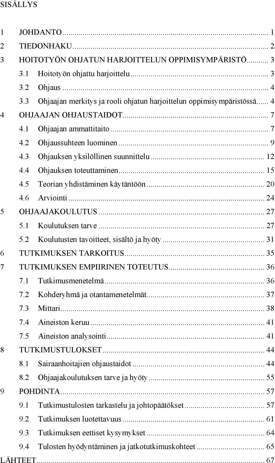 3 Ohjauksen yksilöllinen suunnittelu... 12 4.4 Ohjauksen toteuttaminen... 15 4.5 Teorian yhdistäminen käytäntöön... 20 4.6 Arviointi... 24 5 OHJAAJAKOULUTUS... 27 5.