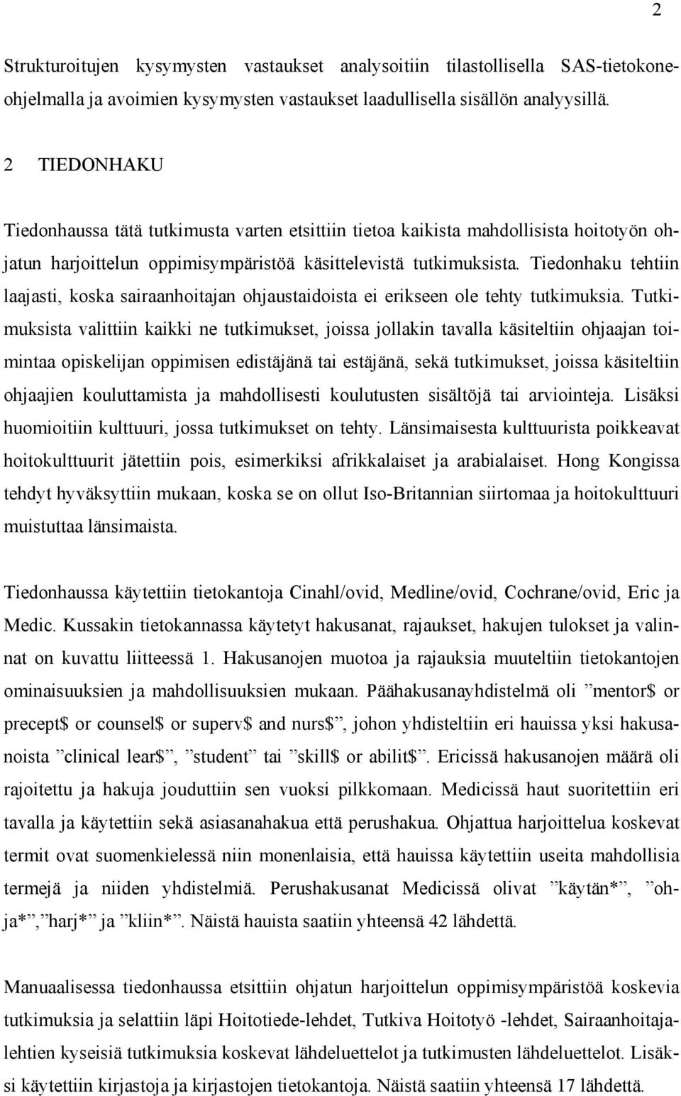 Tiedonhaku tehtiin laajasti, koska sairaanhoitajan ohjaustaidoista ei erikseen ole tehty tutkimuksia.