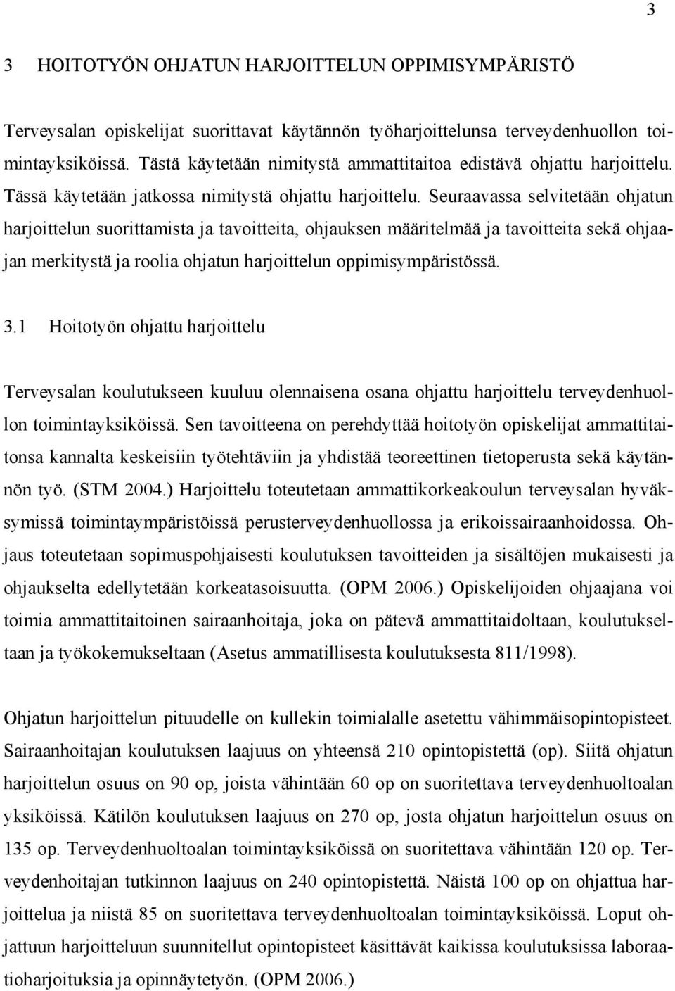 Seuraavassa selvitetään ohjatun harjoittelun suorittamista ja tavoitteita, ohjauksen määritelmää ja tavoitteita sekä ohjaajan merkitystä ja roolia ohjatun harjoittelun oppimisympäristössä. 3.