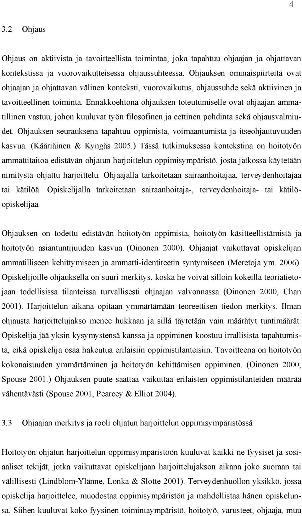 Ennakkoehtona ohjauksen toteutumiselle ovat ohjaajan ammatillinen vastuu, johon kuuluvat työn filosofinen ja eettinen pohdinta sekä ohjausvalmiudet.