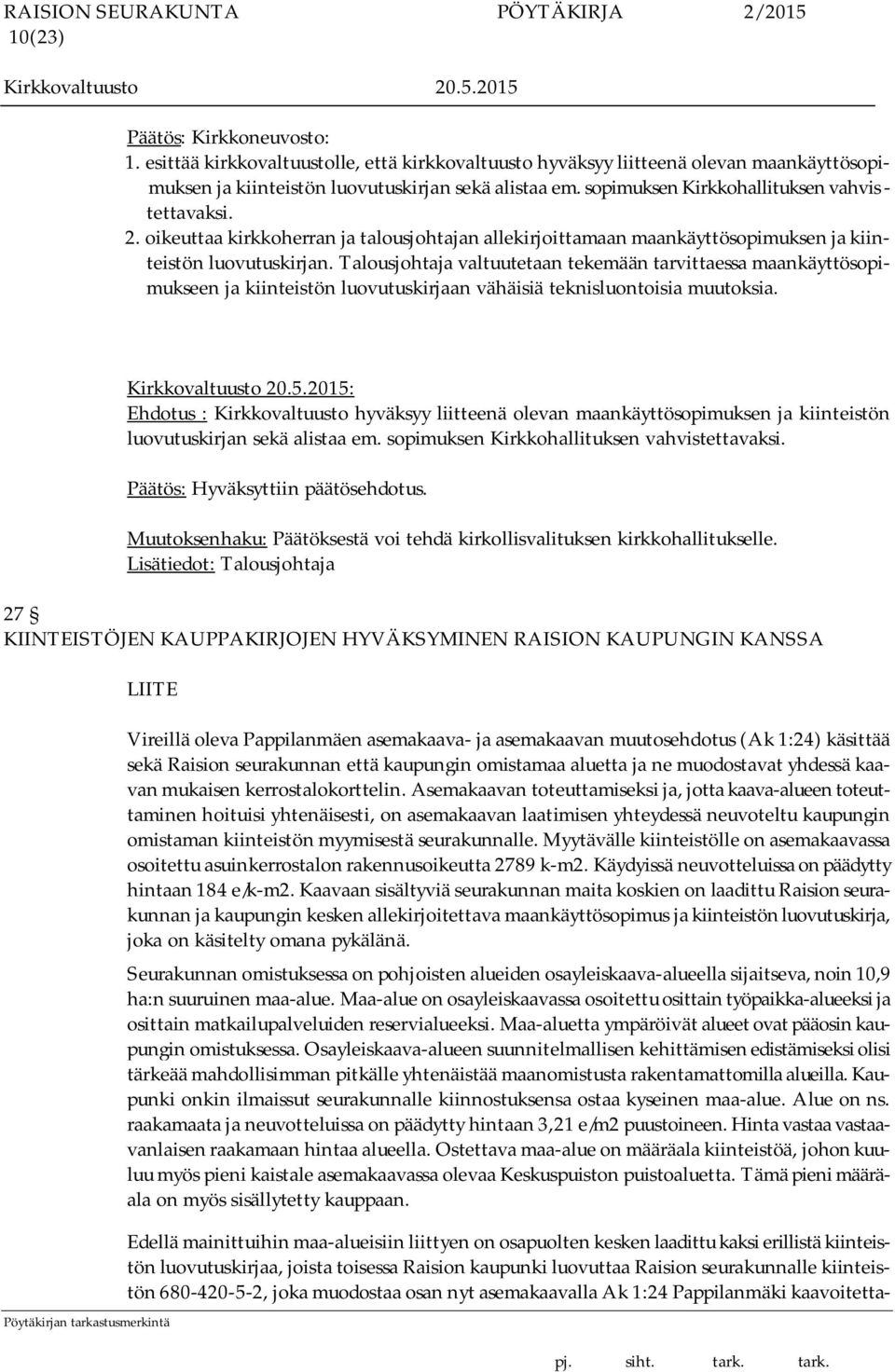 Talousjohtaja valtuutetaan tekemään tarvittaessa maankäyttösopimukseen ja kiinteistön luovutuskirjaan vähäisiä teknisluontoisia muutoksia.