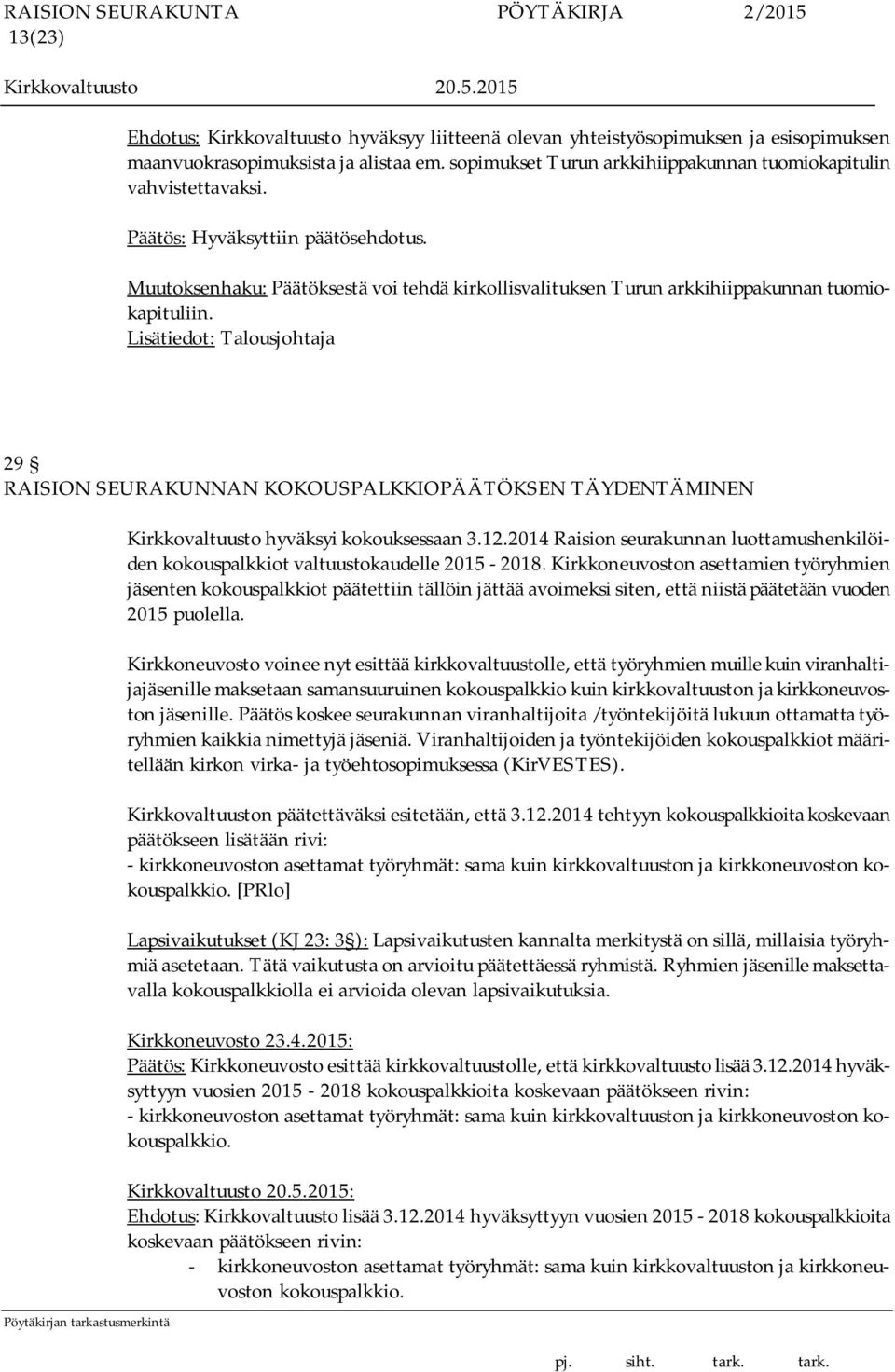 29 RAISION SEURAKUNNAN KOKOUSPALKKIOPÄÄTÖKSEN TÄYDENTÄMINEN Kirkkovaltuusto hyväksyi kokouksessaan 3.12.2014 Raision seurakunnan luottamushenkilöiden kokouspalkkiot valtuustokaudelle 2015-2018.