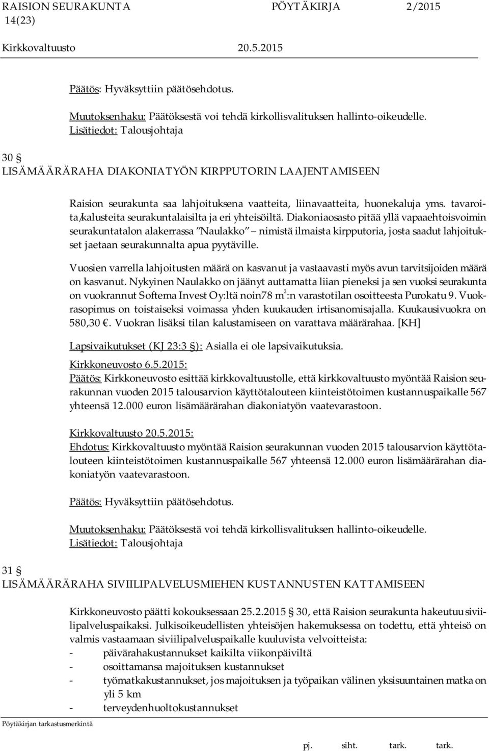 Diakoniaosasto pitää yllä vapaaehtoisvoimin seurakuntatalon alakerrassa Naulakko nimistä ilmaista kirpputoria, josta saadut lahjoitukset jaetaan seurakunnalta apua pyytäville.