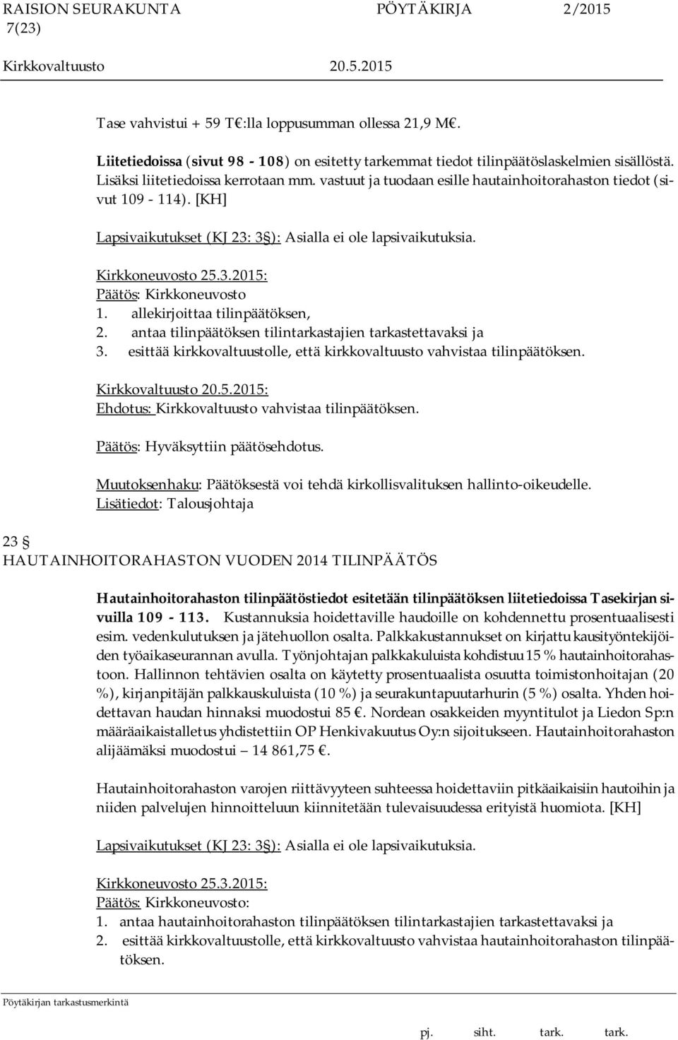 allekirjoittaa tilinpäätöksen, 2. antaa tilinpäätöksen tilintarkastajien tarkastettavaksi ja 3. esittää kirkkovaltuustolle, että kirkkovaltuusto vahvistaa tilinpäätöksen.