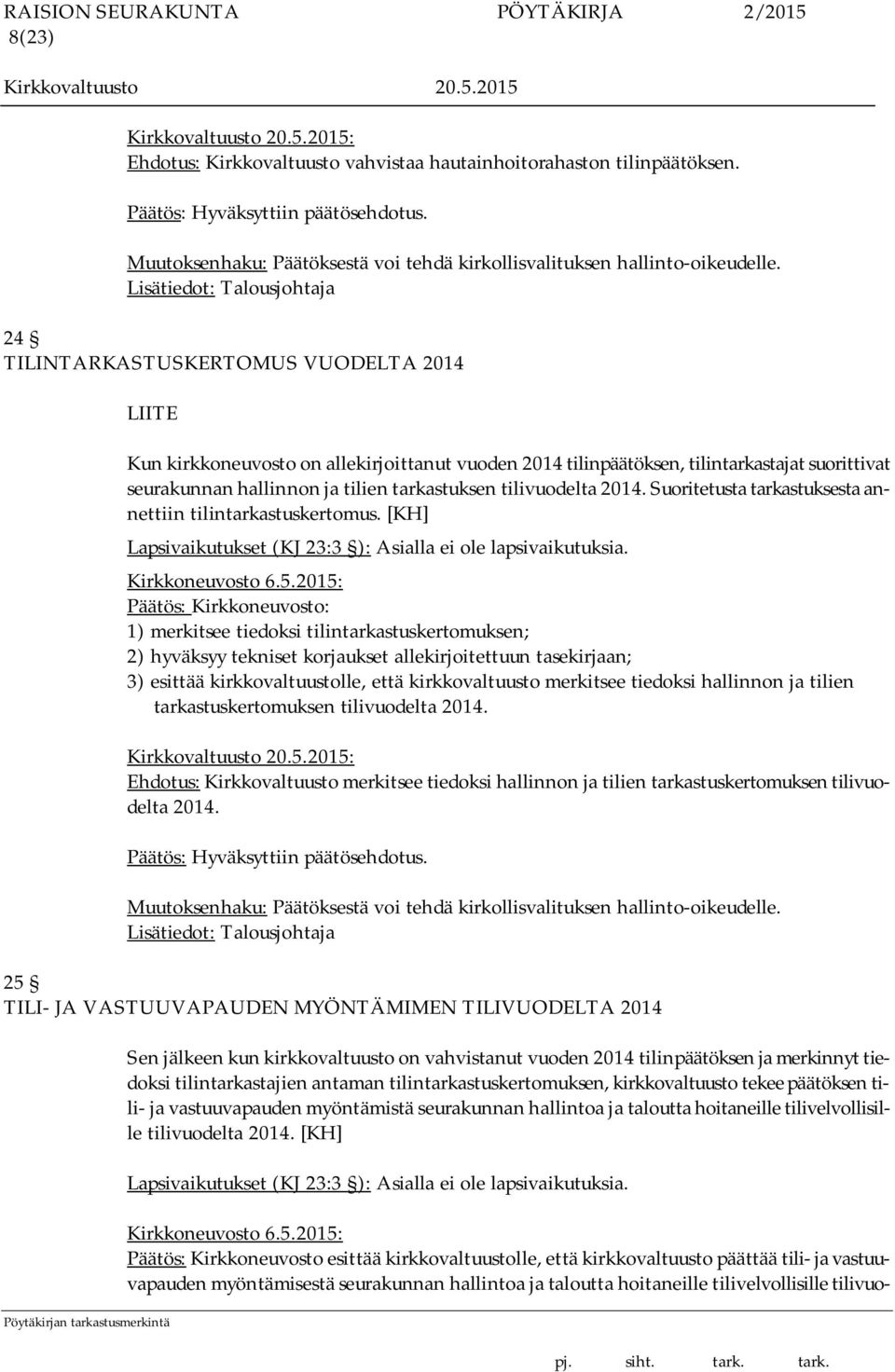 2014. Suoritetusta tarkastuksesta annettiin tilintarkastuskertomus. [KH] Lapsivaikutukset (KJ 23:3 ): Asialla ei ole lapsivaikutuksia. Kirkkoneuvosto 6.5.